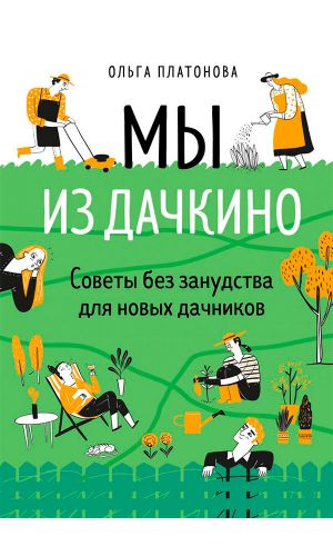 Книга МЫ ИЗ ДАЧКИНО. СОВЕТЫ БЕЗ ЗАНУДСТВА ДЛЯ НОВЫХ ДАЧНИКОВ — Ольга Платонова