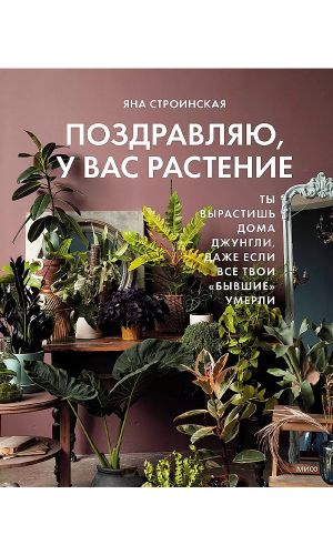 Книга ПОЗДРАВЛЯЮ, У ВАС РАСТЕНИЕ. ТЫ ВЫРАСТИШЬ ДОМА ДЖУНГЛИ, ДАЖЕ ЕСЛИ ВСЕ ТВОИ «БЫВШИЕ» УМЕРЛИ — Яна Строинская