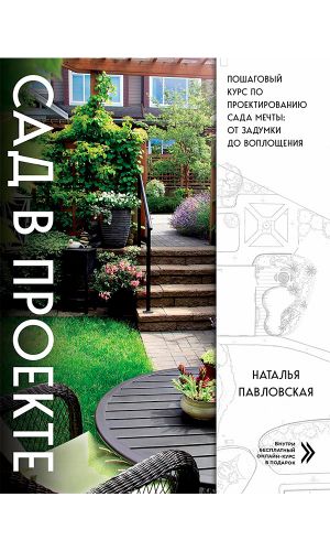 Книга САД В ПРОЕКТЕ. ПОШАГОВЫЙ КУРС ПО ПРОЕКТИРОВАНИЮ САДА МЕЧТЫ: ОТ ЗАДУМКИ ДО ВОПЛОЩЕНИЯ